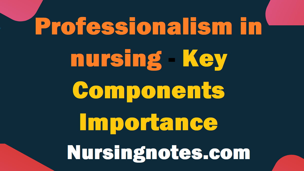 Professionalism In Nursing - Key Components ,Importance - NursingNotes