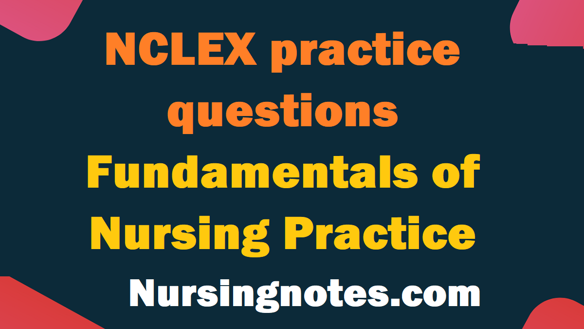 NCLEX Practice Questions Of Fundamentals Of Nursing Practice NursingNotes